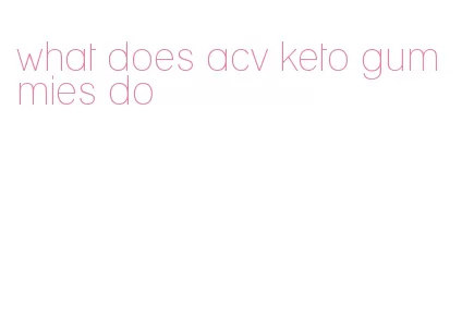what does acv keto gummies do