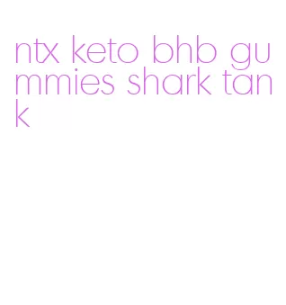 ntx keto bhb gummies shark tank