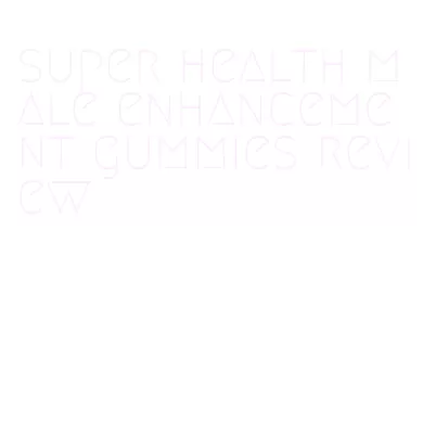 super health male enhancement gummies review
