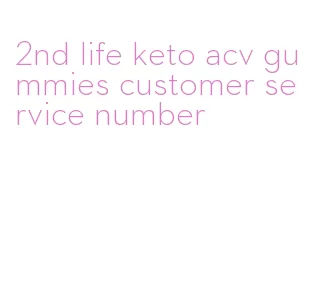 2nd life keto acv gummies customer service number