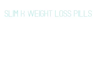 slim k weight loss pills