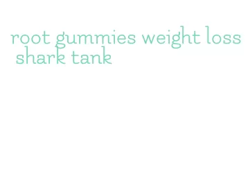 root gummies weight loss shark tank