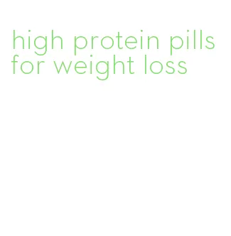 high protein pills for weight loss