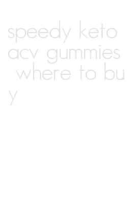 speedy keto acv gummies where to buy