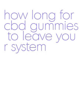 how long for cbd gummies to leave your system