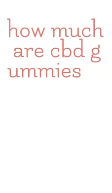how much are cbd gummies