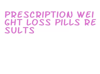 prescription weight loss pills results