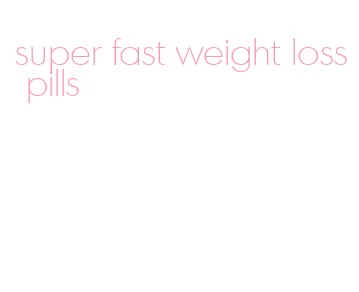 super fast weight loss pills