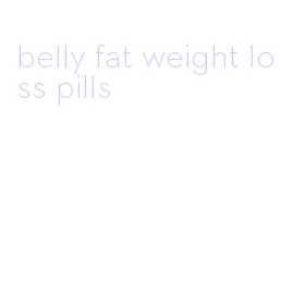 belly fat weight loss pills