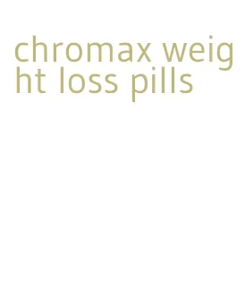 chromax weight loss pills