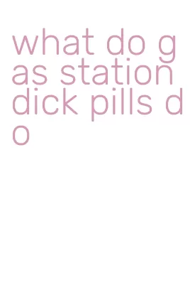 what do gas station dick pills do