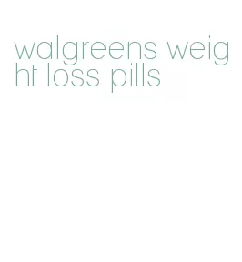 walgreens weight loss pills