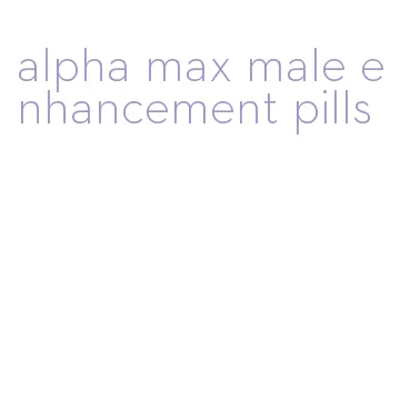 alpha max male enhancement pills