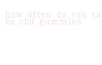 how often do you take cbd gummies