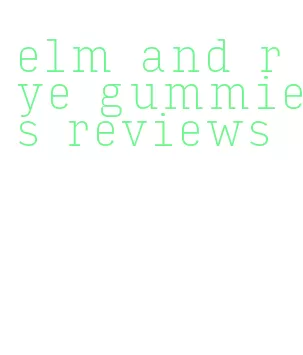elm and rye gummies reviews
