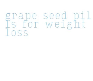 grape seed pills for weight loss