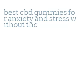 best cbd gummies for anxiety and stress without thc
