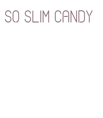 so slim candy
