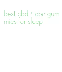 best cbd + cbn gummies for sleep