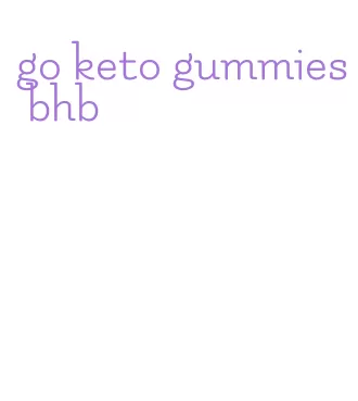 go keto gummies bhb