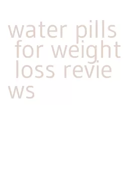 water pills for weight loss reviews