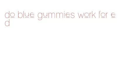 do blue gummies work for ed