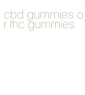 cbd gummies or thc gummies