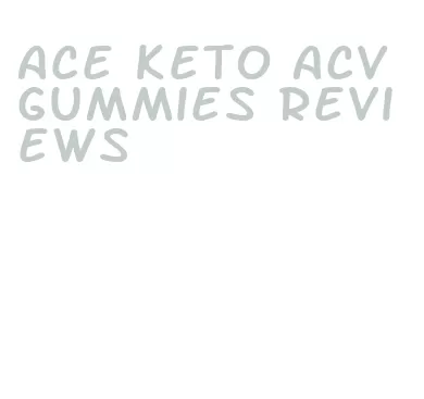 ace keto acv gummies reviews