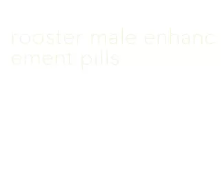 rooster male enhancement pills
