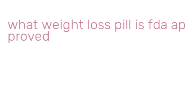 what weight loss pill is fda approved