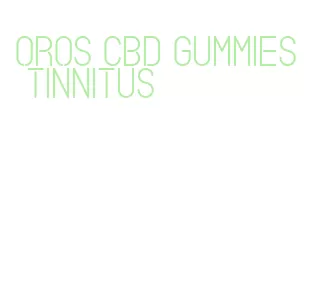 oros cbd gummies tinnitus