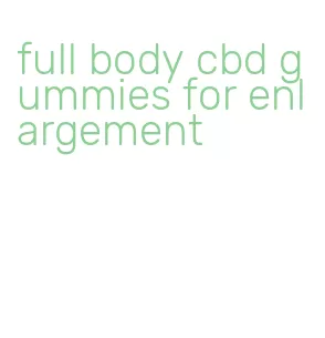 full body cbd gummies for enlargement
