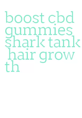 boost cbd gummies shark tank hair growth