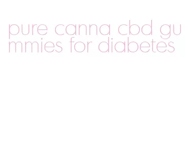 pure canna cbd gummies for diabetes
