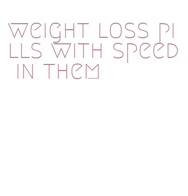 weight loss pills with speed in them