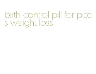 birth control pill for pcos weight loss