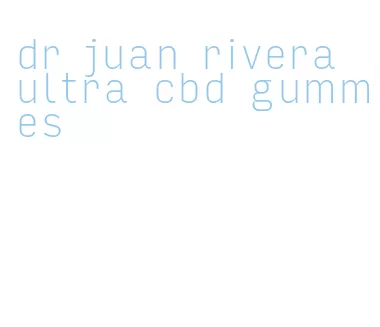 dr juan rivera ultra cbd gummies