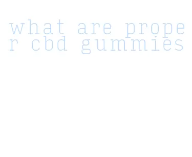 what are proper cbd gummies