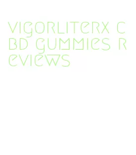 vigorliterx cbd gummies reviews
