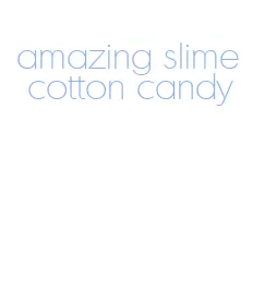amazing slime cotton candy