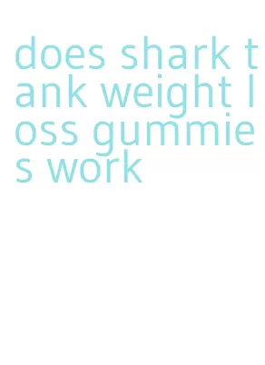 does shark tank weight loss gummies work