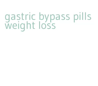 gastric bypass pills weight loss