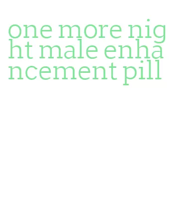 one more night male enhancement pill