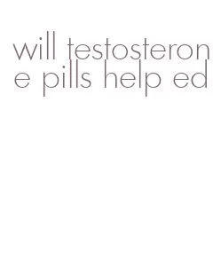 will testosterone pills help ed