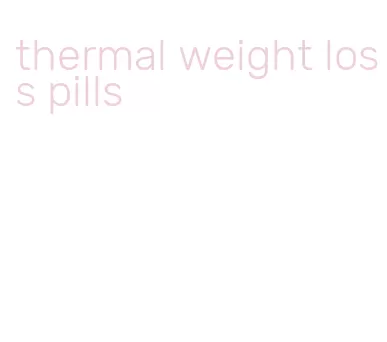 thermal weight loss pills