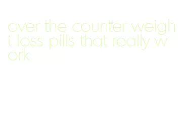 over the counter weight loss pills that really work