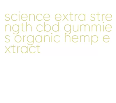 science extra strength cbd gummies organic hemp extract
