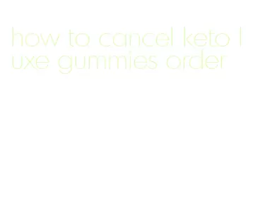 how to cancel keto luxe gummies order