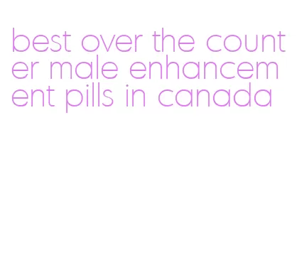 best over the counter male enhancement pills in canada