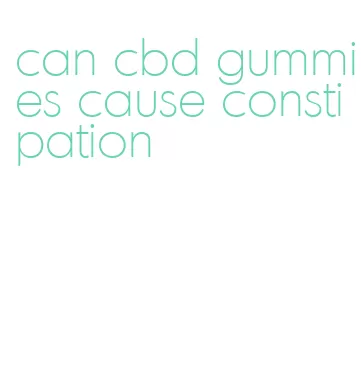can cbd gummies cause constipation